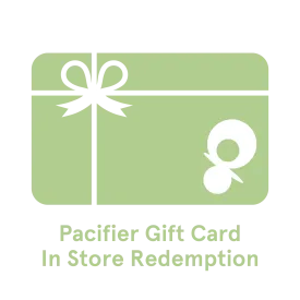 Pacifier Gift Card - In Store Redemption - Choose Amount