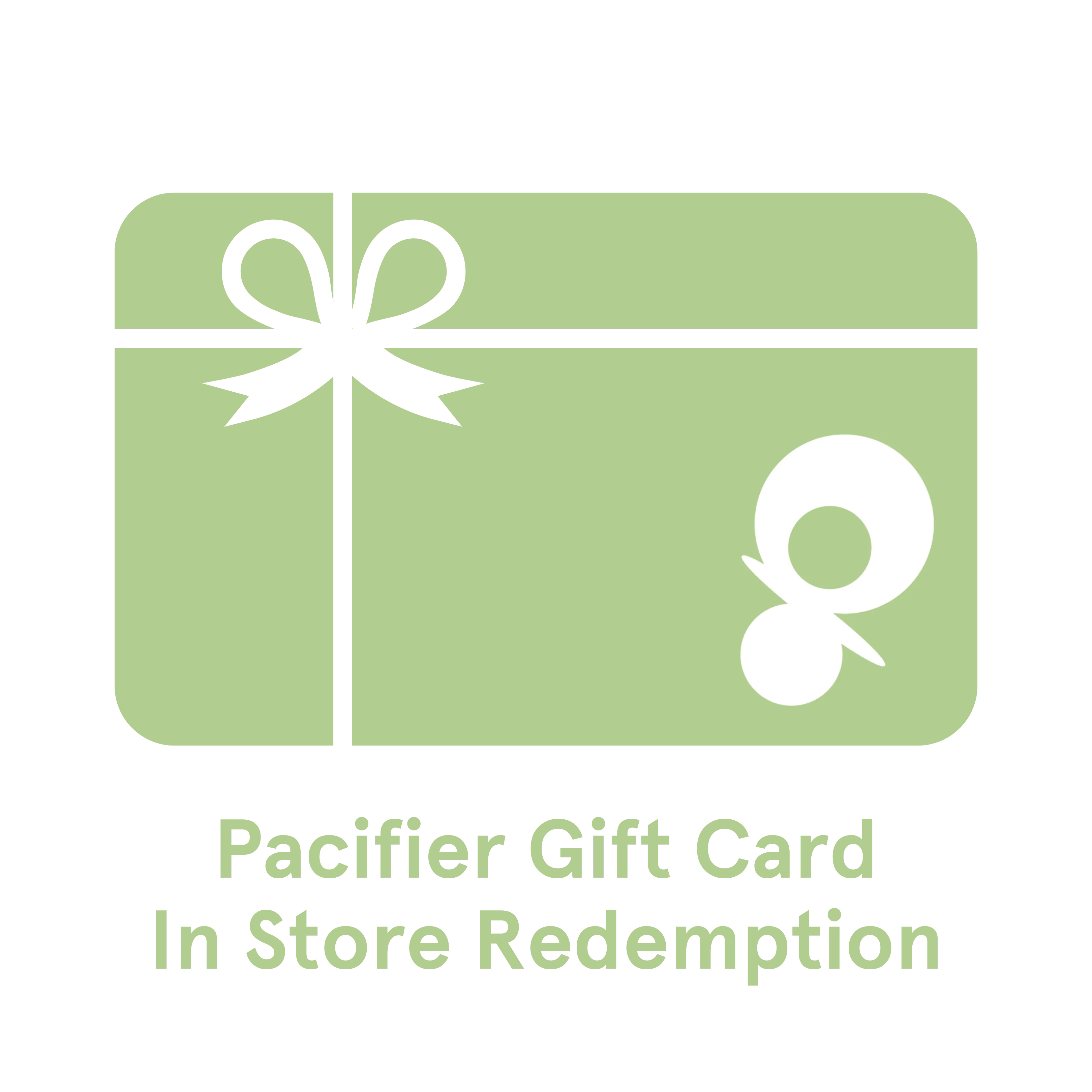 Pacifier Gift Card - In Store Redemption - Choose Amount